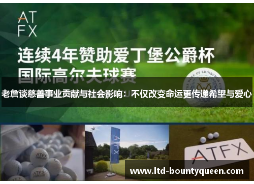 老詹谈慈善事业贡献与社会影响:不仅改变命运更传递希望与爱心 老詹谈慈善事业贡献与社会影响:不仅改变命运更传递希望与爱心