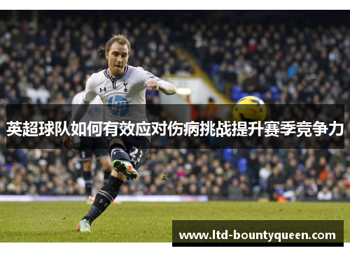 英超球队如何有效应对伤病挑战提升赛季竞争力