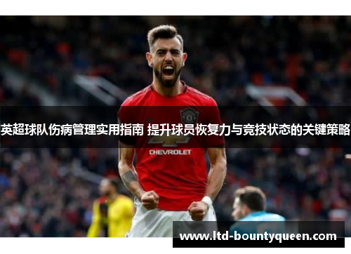 英超球队伤病管理实用指南 提升球员恢复力与竞技状态的关键策略