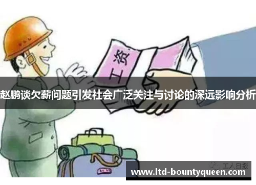 赵鹏谈欠薪问题引发社会广泛关注与讨论的深远影响分析 赵鹏谈欠薪问题引发社会广泛关注与讨论的深远影响分析