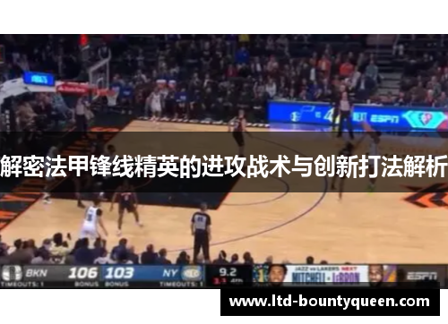 解密法甲锋线精英的进攻战术与创新打法解析