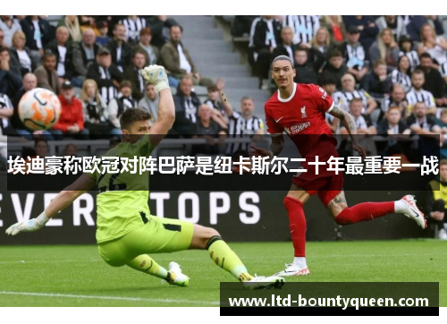 埃迪豪称欧冠对阵巴萨是纽卡斯尔二十年最重要一战